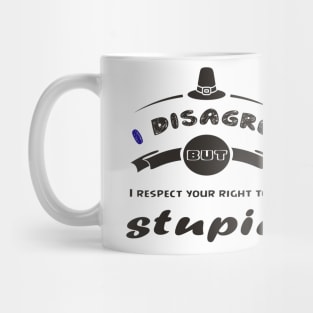 I Disagree But I Respect Your Right To Be Stupid - Funny gifts Mug